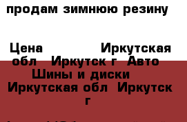 продам зимнюю резину  › Цена ­ 10 000 - Иркутская обл., Иркутск г. Авто » Шины и диски   . Иркутская обл.,Иркутск г.